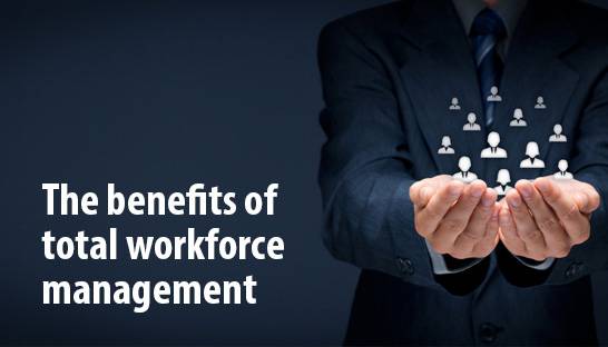 The benefits of total workforce management