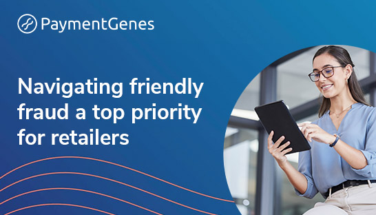 Navigating friendly fraud a top priority for retailers